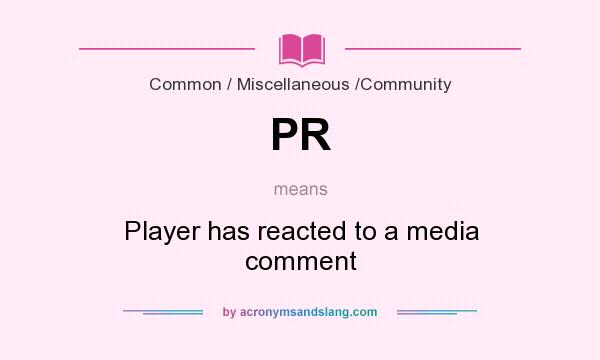 What does PR mean? It stands for Player has reacted to a media comment