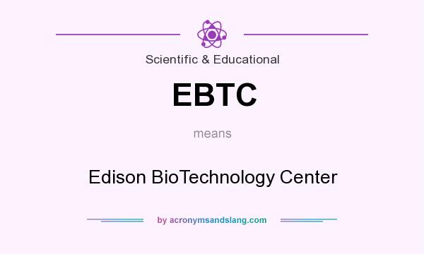 What does EBTC mean? It stands for Edison BioTechnology Center