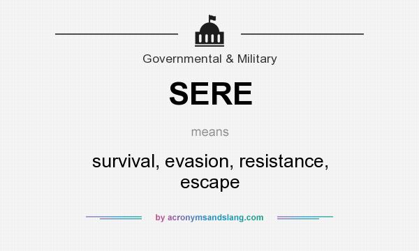 What does SERE mean? It stands for survival, evasion, resistance, escape
