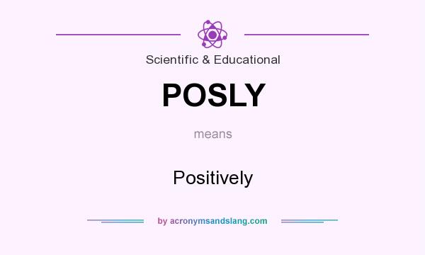 What does POSLY mean? It stands for Positively