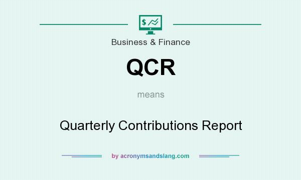 What does QCR mean? It stands for Quarterly Contributions Report