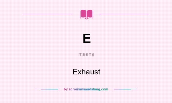 What does E mean? It stands for Exhaust