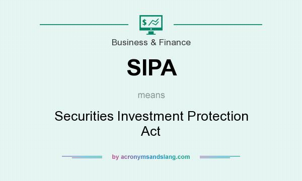 What does SIPA mean? It stands for Securities Investment Protection Act