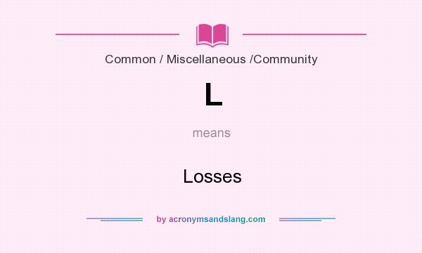 What does L mean? It stands for Losses