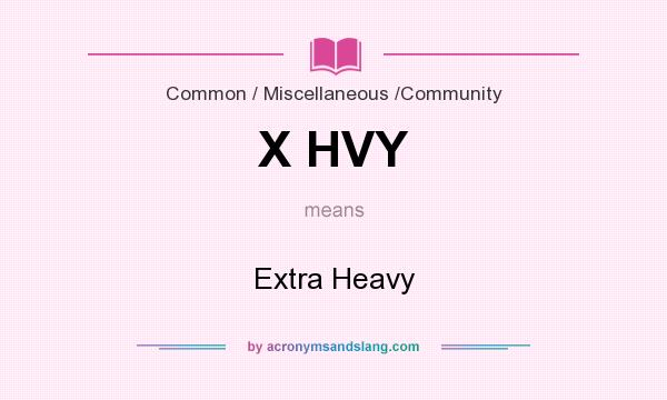 What does X HVY mean? It stands for Extra Heavy