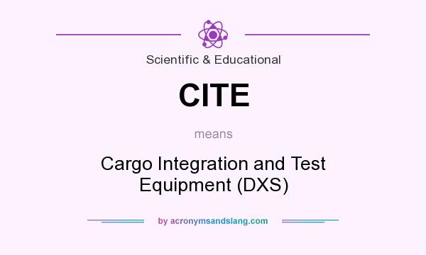 What does CITE mean? It stands for Cargo Integration and Test Equipment (DXS)
