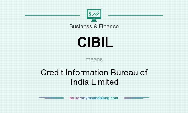 What does CIBIL mean? It stands for Credit Information Bureau of India Limited