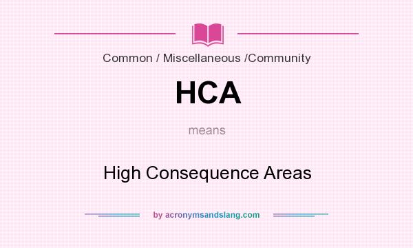 What does HCA mean? It stands for High Consequence Areas