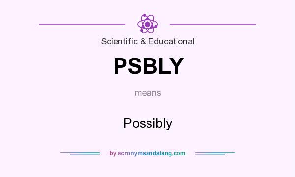 What does PSBLY mean? It stands for Possibly