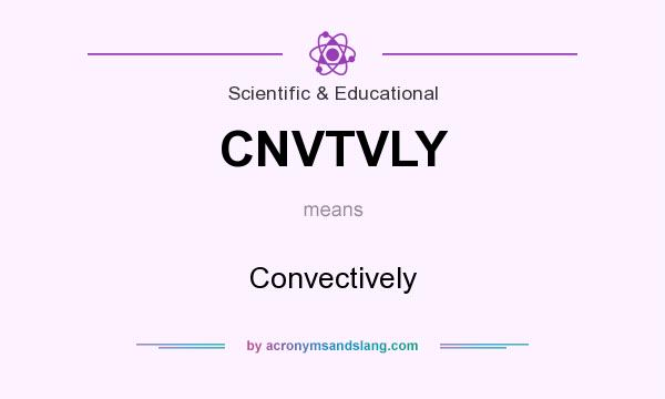 What does CNVTVLY mean? It stands for Convectively