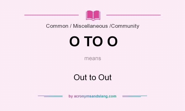 What does O TO O mean? It stands for Out to Out