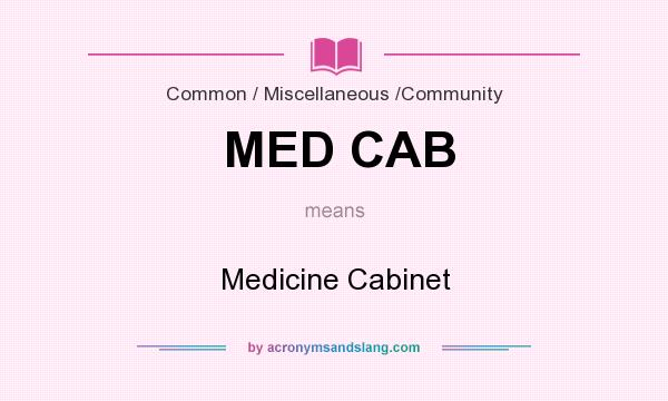 What does MED CAB mean? It stands for Medicine Cabinet