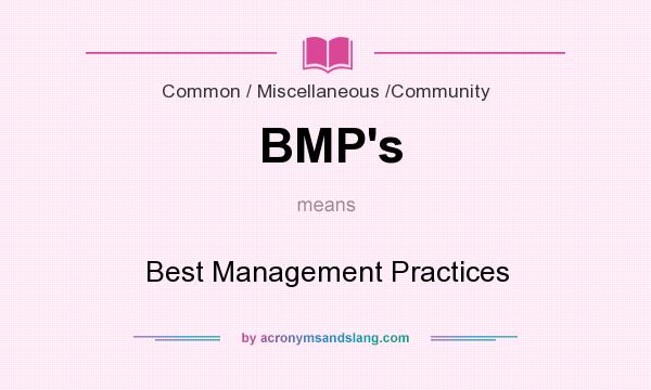 What does BMP`s mean? It stands for Best Management Practices