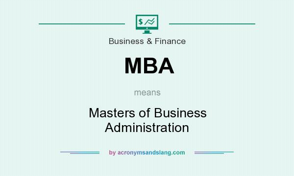 What does MBA mean? It stands for Masters of Business Administration
