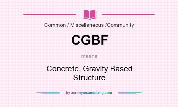 What does CGBF mean? It stands for Concrete, Gravity Based Structure