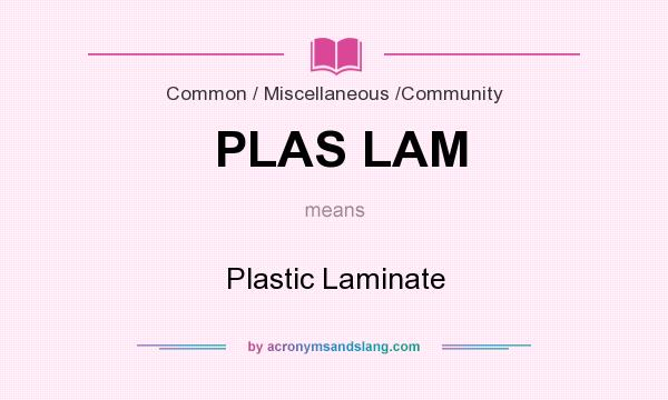 What does PLAS LAM mean? It stands for Plastic Laminate