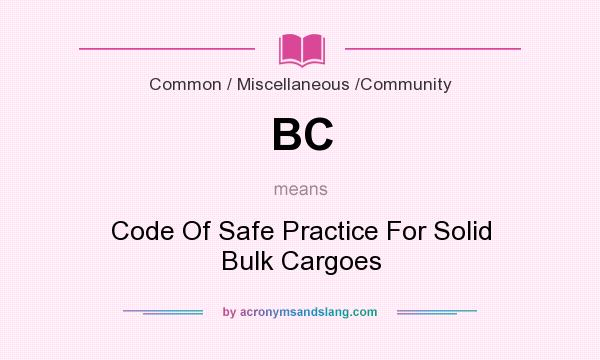 What does BC mean? It stands for Code Of Safe Practice For Solid Bulk Cargoes