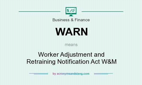 What does WARN mean? It stands for Worker Adjustment and Retraining Notification Act W&M