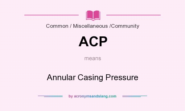 What does ACP mean? It stands for Annular Casing Pressure