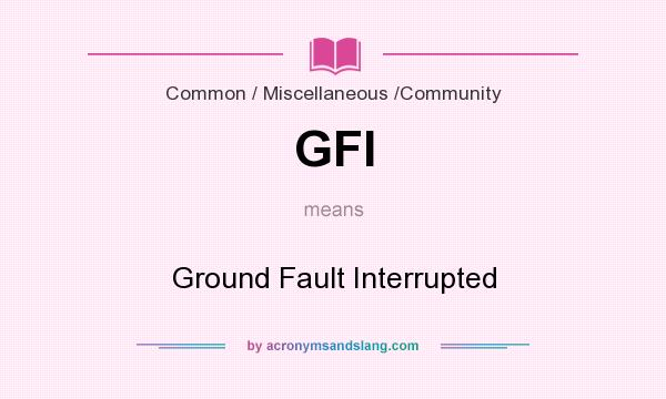 What does GFI mean? It stands for Ground Fault Interrupted