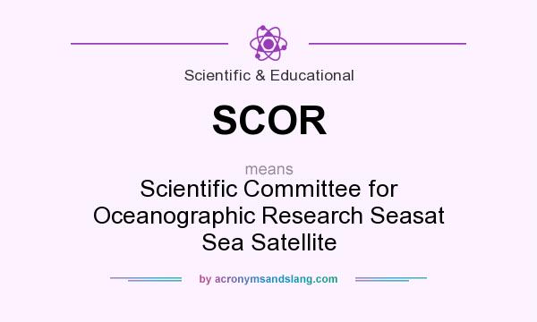 What does SCOR mean? It stands for Scientific Committee for Oceanographic Research Seasat Sea Satellite