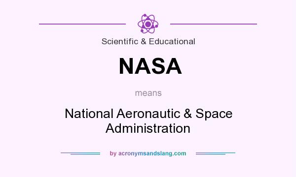 What does NASA mean? It stands for National Aeronautic & Space Administration