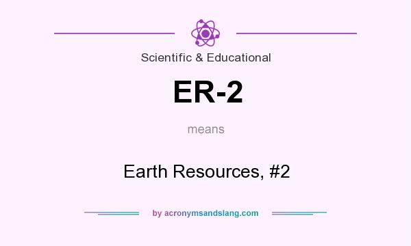 What does ER-2 mean? It stands for Earth Resources, #2