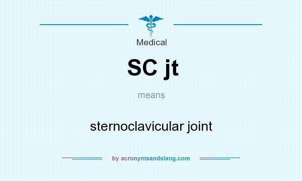 What does SC jt mean? It stands for sternoclavicular joint
