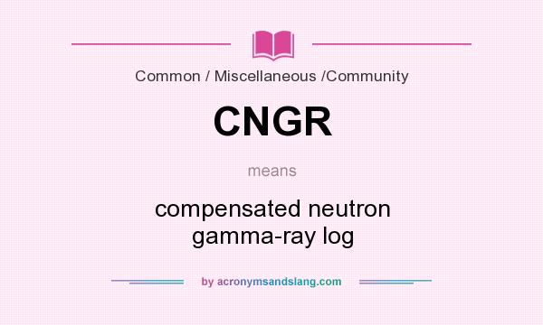 What does CNGR mean? It stands for compensated neutron gamma-ray log
