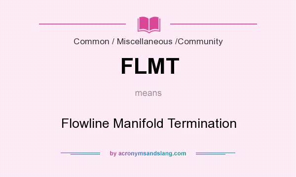 What does FLMT mean? It stands for Flowline Manifold Termination