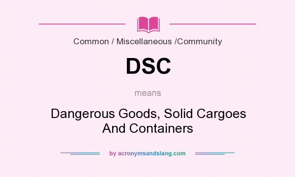 What does DSC mean? It stands for Dangerous Goods, Solid Cargoes And Containers