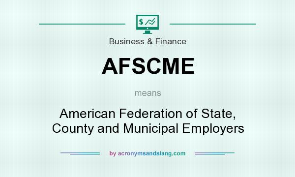 What does AFSCME mean? It stands for American Federation of State, County and Municipal Employers