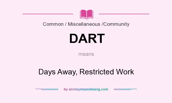 What does DART mean? It stands for Days Away, Restricted Work
