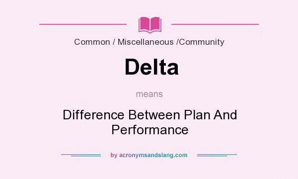 What does Delta mean? It stands for Difference Between Plan And Performance
