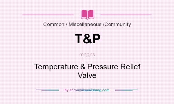 What does T&P mean? It stands for Temperature & Pressure Relief Valve