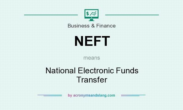 What does NEFT mean? It stands for National Electronic Funds Transfer