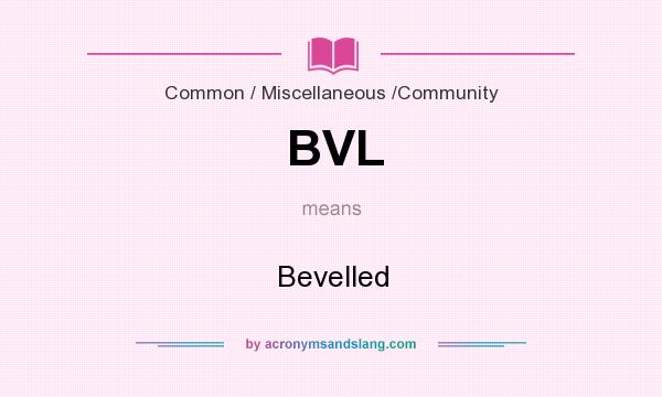What does BVL mean? It stands for Bevelled