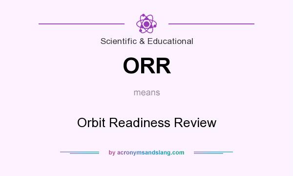 What does ORR mean? It stands for Orbit Readiness Review