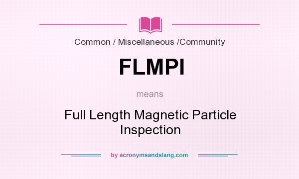 What does FLMPI mean? It stands for Full Length Magnetic Particle Inspection