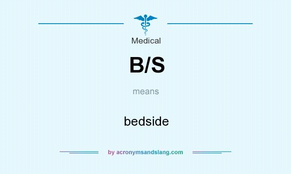 What does B/S mean? It stands for bedside