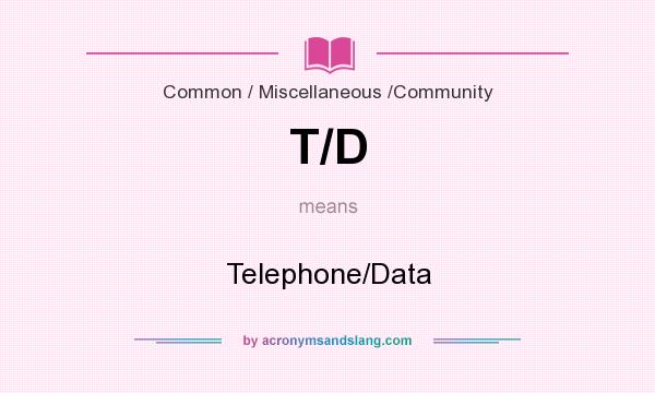 What does T/D mean? It stands for Telephone/Data
