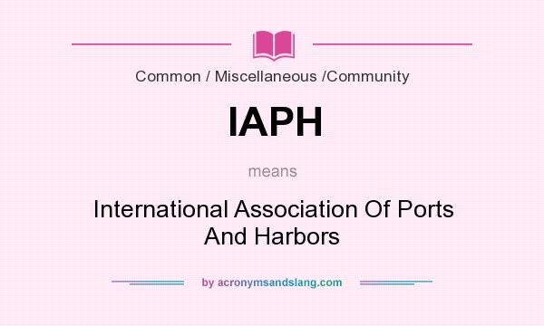 What does IAPH mean? It stands for International Association Of Ports And Harbors