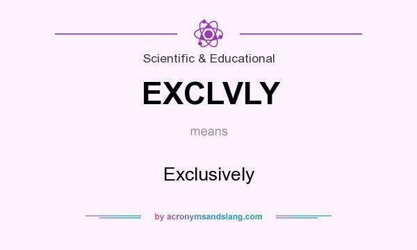 What does EXCLVLY mean? It stands for Exclusively