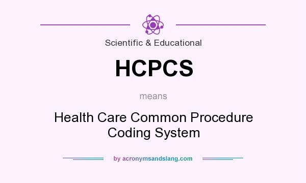 What does HCPCS mean? It stands for Health Care Common Procedure Coding System