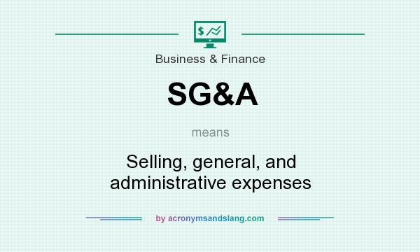 What does SG&A mean? It stands for Selling, general, and administrative expenses