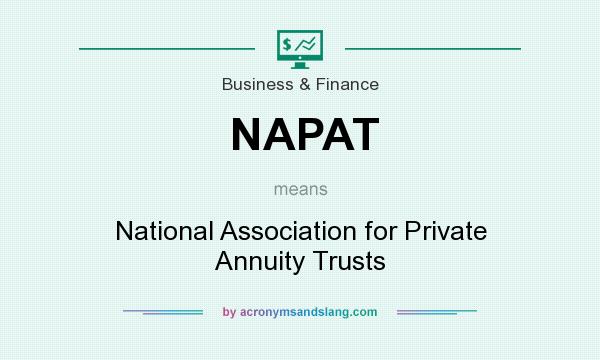 What does NAPAT mean? It stands for National Association for Private Annuity Trusts