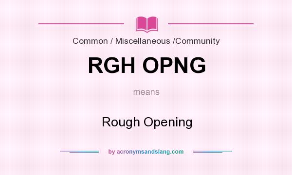 What does RGH OPNG mean? It stands for Rough Opening