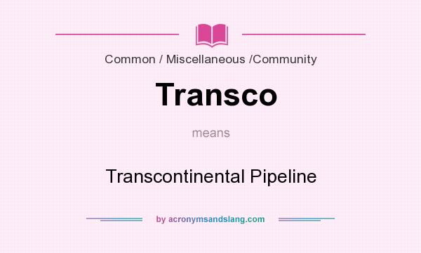 What does Transco mean? It stands for Transcontinental Pipeline