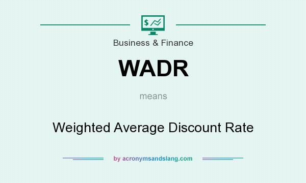 What does WADR mean? It stands for Weighted Average Discount Rate