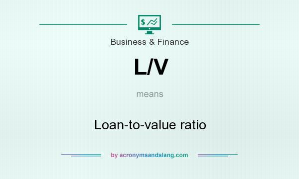 What does L/V mean? It stands for Loan-to-value ratio